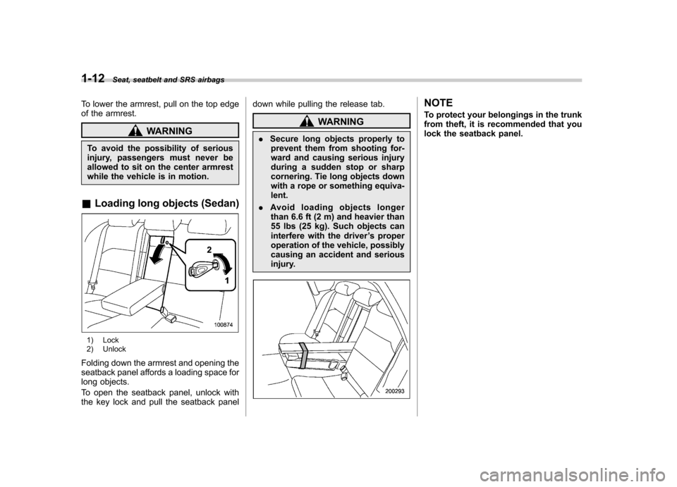 SUBARU OUTBACK 2007 4.G Owners Manual 1-12Seat, seatbelt and SRS airbags
To lower the armrest, pull on the top edge
of the armrest.
WARNING
To avoid the possibility of serious
injury, passengers must never be
allowed to sit on the cente SUBARU OUTBACK 2007 4.G Owners Manual 1-12Seat, seatbelt and SRS airbags
To lower the armrest, pull on the top edge
of the armrest.
WARNING
To avoid the possibility of serious
injury, passengers must never be
allowed to sit on the cente