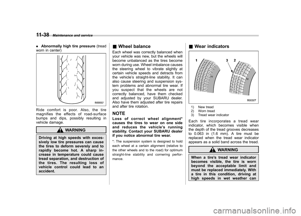 SUBARU OUTBACK 2007 4.G Owners Manual 11-38Maintenance and service
.Abnormally high tire pressure (tread
worn in center)
Ride comfort is poor. Also, the tire 
magnifies the effects of road-surface
bumps and dips, possibly resulting in
veh