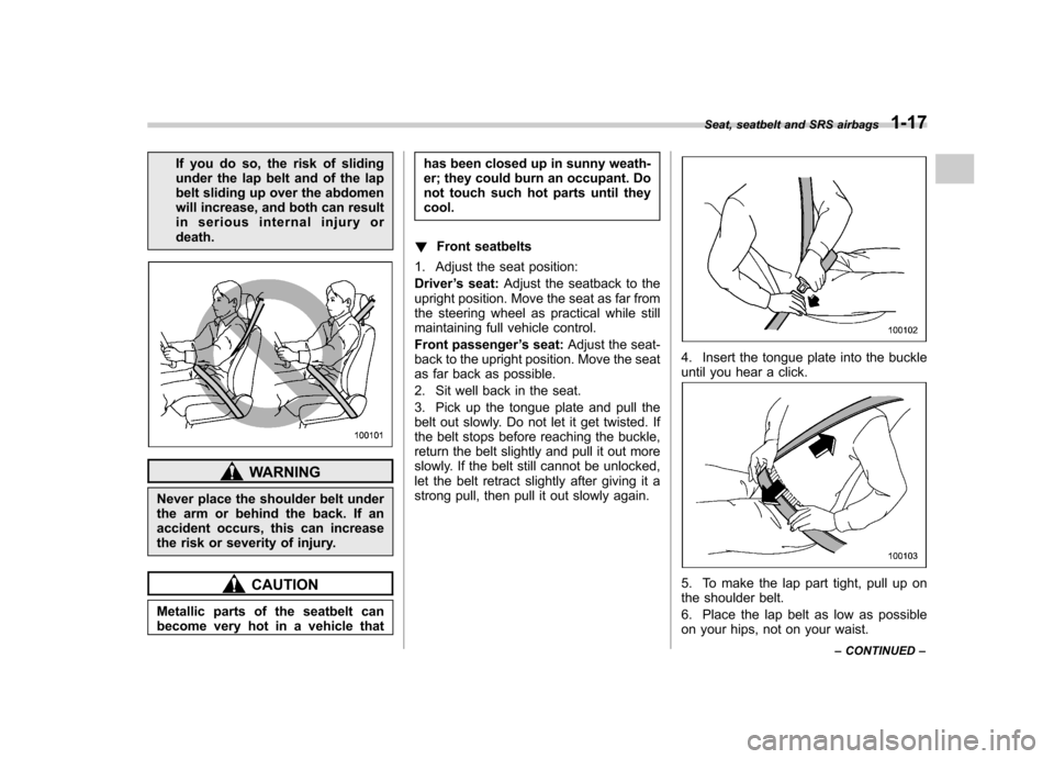 SUBARU OUTBACK 2007 4.G Owners Manual If you do so, the risk of sliding
under the lap belt and of the lap
belt sliding up over the abdomen
will increase, and both can result
in serious internal injury ordeath.
WARNING
Never place the sho SUBARU OUTBACK 2007 4.G Owners Manual If you do so, the risk of sliding
under the lap belt and of the lap
belt sliding up over the abdomen
will increase, and both can result
in serious internal injury ordeath.
WARNING
Never place the sho
