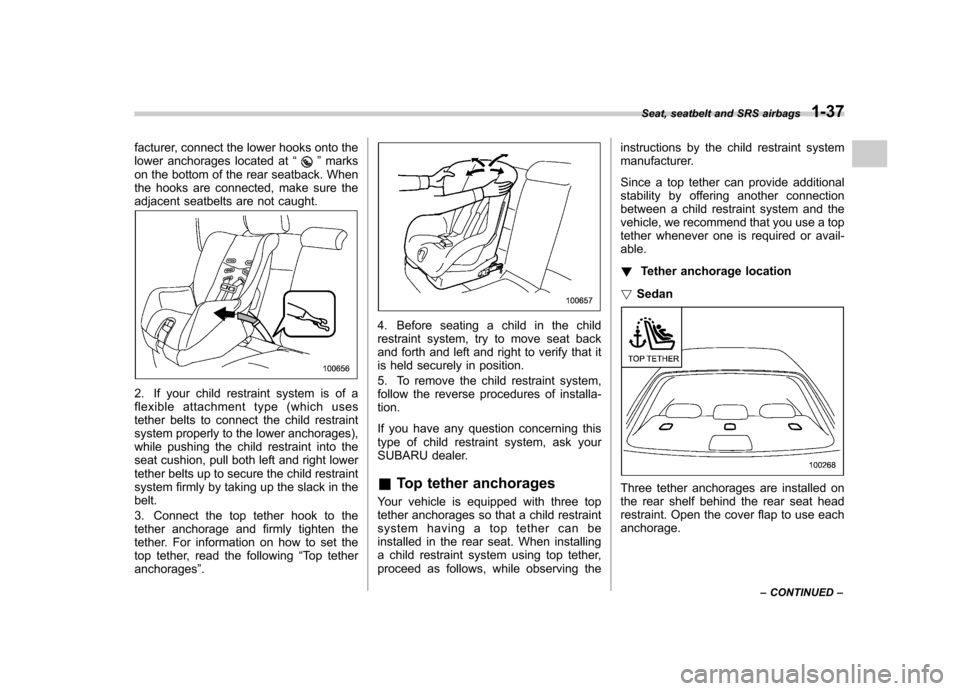 SUBARU OUTBACK 2007 4.G Owners Manual facturer, connect the lower hooks onto the 
lower anchorages located at“”marks
on the bottom of the rear seatback. When 
the hooks are connected, make sure the
adjacent seatbelts are not caught.
2