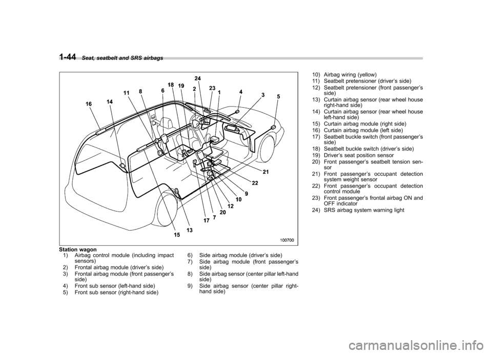 SUBARU OUTBACK 2007 4.G Owners Manual 1-44Seat, seatbelt and SRS airbags
Station wagon
1) Airbag control module (including impact sensors)
2) Frontal airbag module (driver ’s side)
3) Frontal airbag module (front passenger ’s
side)
4)