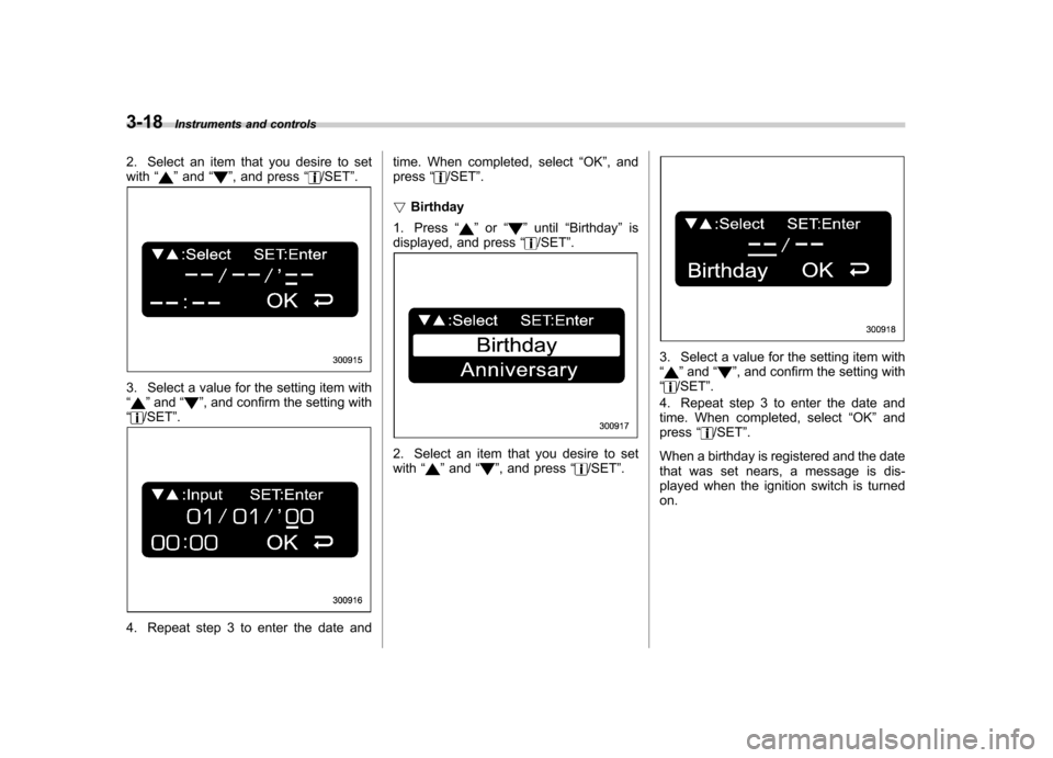 SUBARU OUTBACK 2008 4.G Owners Manual 3-18Instruments and controls
2. Select an item that you desire to set with “
”and “”, and press “/SET”.
3. Select a value for the setting item with “” and “”, and confirm the setti