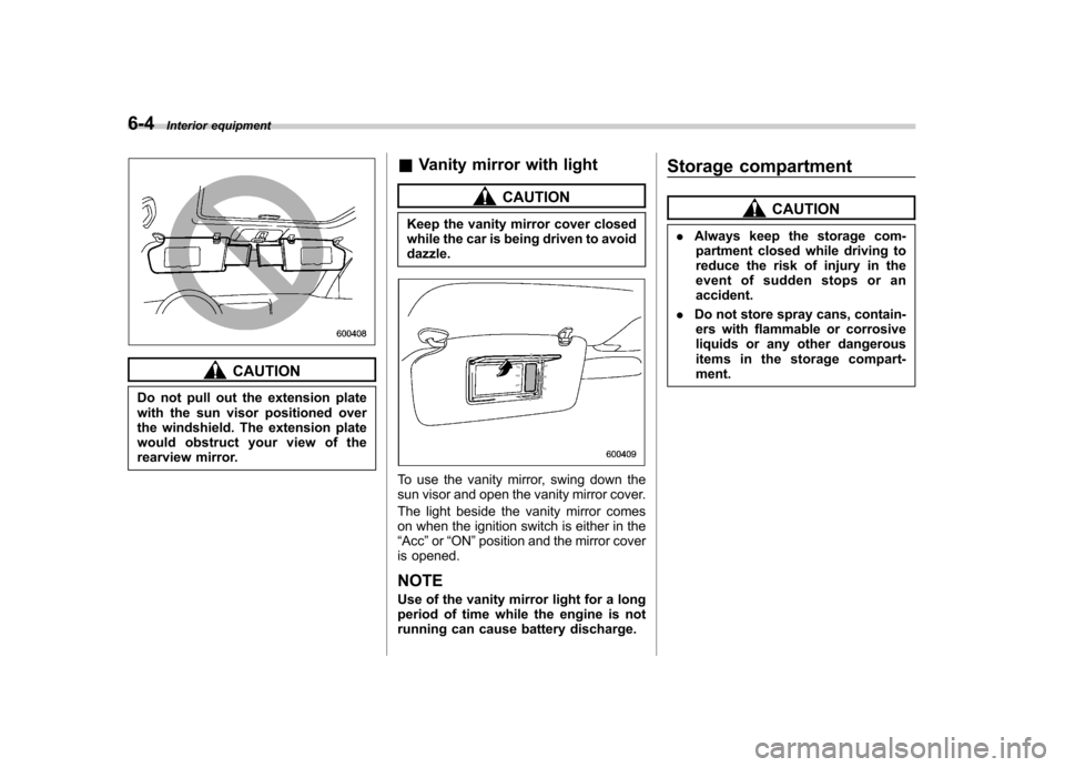 SUBARU OUTBACK 2008 4.G Owners Manual 6-4Interior equipment
CAUTION
Do not pull out the extension plate 
with the sun visor positioned over
the windshield. The extension plate
would obstruct your view of the
rearview mirror. &
Vanity mirr