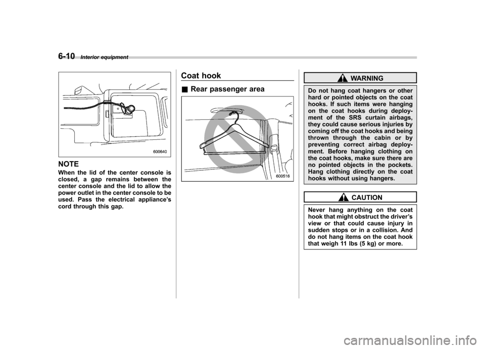SUBARU OUTBACK 2008 4.G Owners Manual 6-10Interior equipment
NOTE 
When the lid of the center console is 
closed, a gap remains between the
center console and the lid to allow the
power outlet in the center console to be
used. Pass the el