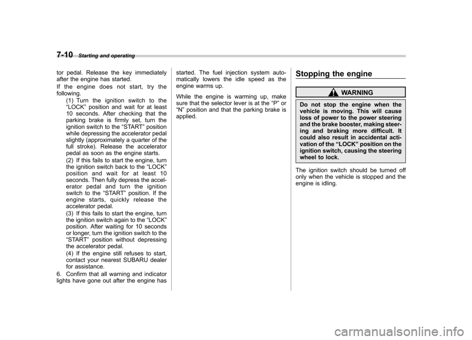 SUBARU OUTBACK 2008 4.G Owners Manual 7-10Starting and operating
tor pedal. Release the key immediately
after the engine has started.
If the engine does not start, try the following.
(1) Turn the ignition switch to the“LOCK ”positio SUBARU OUTBACK 2008 4.G Owners Manual 7-10Starting and operating
tor pedal. Release the key immediately
after the engine has started.
If the engine does not start, try the following.
(1) Turn the ignition switch to the“LOCK ”positio
