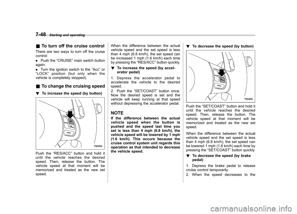SUBARU OUTBACK 2008 4.G Owners Manual 7-48Starting and operating
& To turn off the cruise control
There are two ways to turn off the cruise control: . Push the “CRUISE ”main switch button
again.. Turn the ignition switch to the “Acc SUBARU OUTBACK 2008 4.G Owners Manual 7-48Starting and operating
& To turn off the cruise control
There are two ways to turn off the cruise control: . Push the “CRUISE ”main switch button
again.. Turn the ignition switch to the “Acc