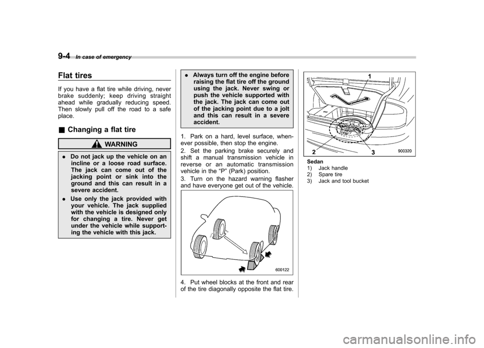 SUBARU OUTBACK 2008 4.G Owners Manual 9-4In case of emergency
Flat tires
If you have a flat tire while driving, never
brake suddenly; keep driving straight
ahead while gradually reducing speed.
Then slowly pull off the road to a safepla SUBARU OUTBACK 2008 4.G Owners Manual 9-4In case of emergency
Flat tires
If you have a flat tire while driving, never
brake suddenly; keep driving straight
ahead while gradually reducing speed.
Then slowly pull off the road to a safepla