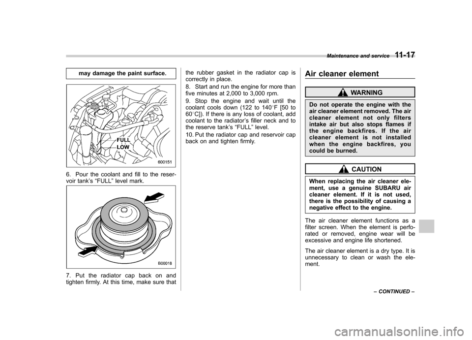 SUBARU OUTBACK 2008 4.G Owners Manual may damage the paint surface.
6. Pour the coolant and fill to the reser-
voir tank’s “FULL ”level mark.
7. Put the radiator cap back on and
tighten firmly. At this time, make sure that the rub SUBARU OUTBACK 2008 4.G Owners Manual may damage the paint surface.
6. Pour the coolant and fill to the reser-
voir tank’s “FULL ”level mark.
7. Put the radiator cap back on and
tighten firmly. At this time, make sure that the rub