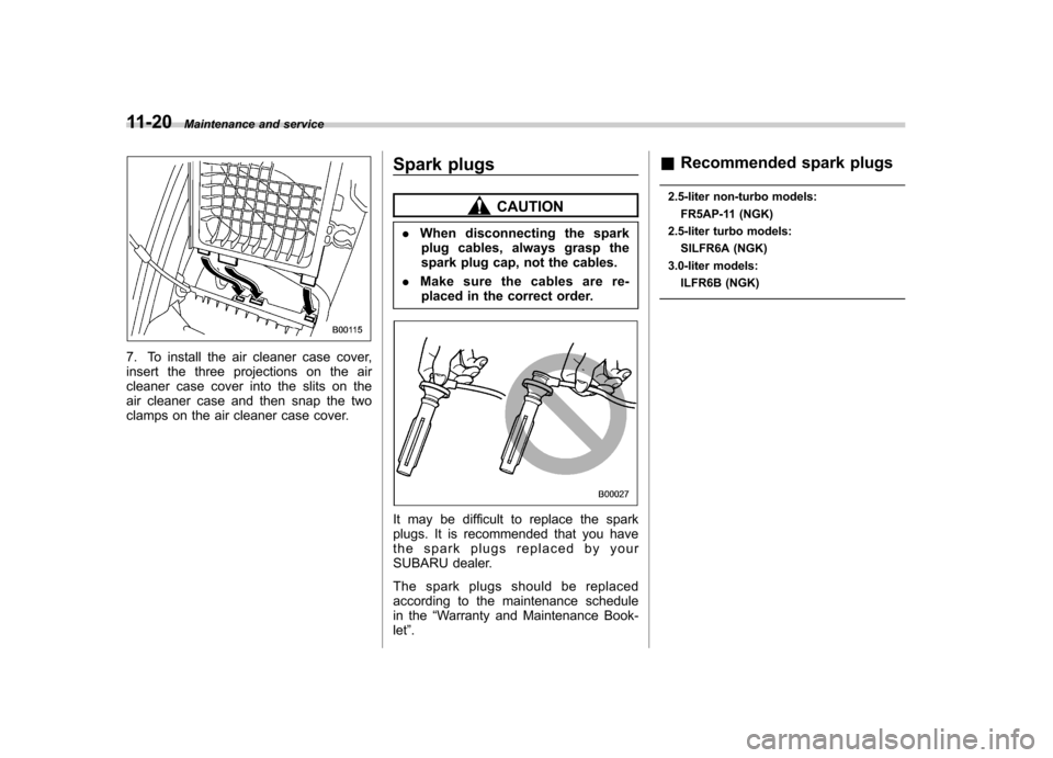 SUBARU OUTBACK 2008 4.G Owners Manual 11-20Maintenance and service
7. To install the air cleaner case cover, 
insert the three projections on the air
cleaner case cover into the slits on the
air cleaner case and then snap the two
clamps o
