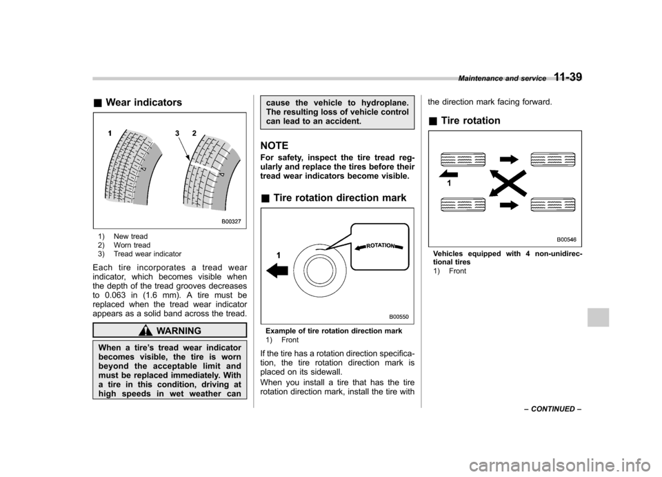 SUBARU OUTBACK 2008 4.G Owners Manual &Wear indicators
1) New tread
2) Worn tread
3) Tread wear indicator
Each tire incorporates a tread wear
indicator, which becomes visible when
the depth of the tread grooves decreases
to 0.063 in (1 SUBARU OUTBACK 2008 4.G Owners Manual &Wear indicators
1) New tread
2) Worn tread
3) Tread wear indicator
Each tire incorporates a tread wear
indicator, which becomes visible when
the depth of the tread grooves decreases
to 0.063 in (1