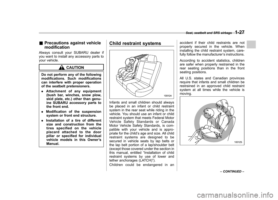 SUBARU OUTBACK 2008 4.G Owners Manual &Precautions against vehicle modification
Always consult your SUBARU dealer if
you want to install any accessory parts to
your vehicle.
CAUTION
Do not perform any of the following
modifications. Suc SUBARU OUTBACK 2008 4.G Owners Manual &Precautions against vehicle modification
Always consult your SUBARU dealer if
you want to install any accessory parts to
your vehicle.
CAUTION
Do not perform any of the following
modifications. Suc