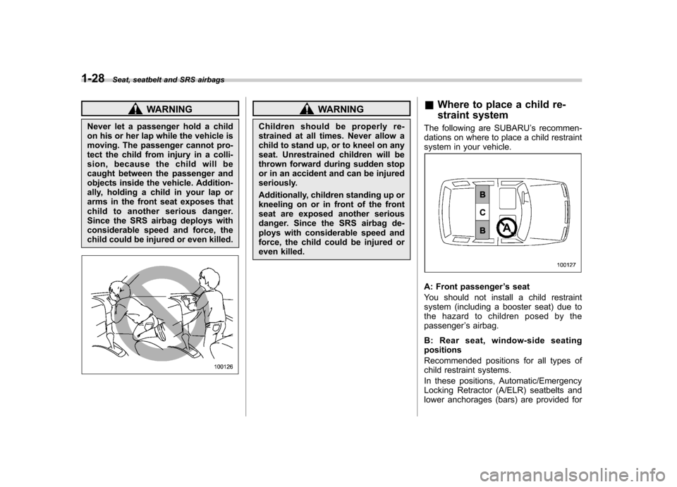 SUBARU OUTBACK 2008 4.G Owners Manual 1-28Seat, seatbelt and SRS airbags
WARNING
Never let a passenger hold a child
on his or her lap while the vehicle is
moving. The passenger cannot pro-
tect the child from injury in a colli-
sion, be SUBARU OUTBACK 2008 4.G Owners Manual 1-28Seat, seatbelt and SRS airbags
WARNING
Never let a passenger hold a child
on his or her lap while the vehicle is
moving. The passenger cannot pro-
tect the child from injury in a colli-
sion, be