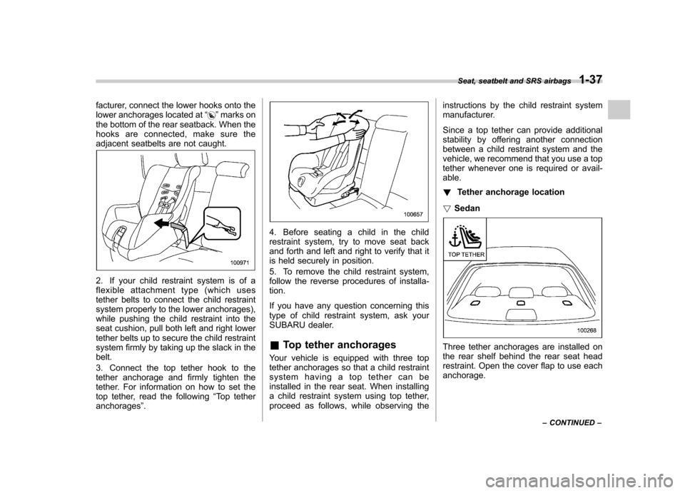 SUBARU OUTBACK 2008 4.G Owners Manual facturer, connect the lower hooks onto the
lower anchorages located at“”marks on
the bottom of the rear seatback. When the
hooks are connected, make sure the
adjacent seatbelts are not caught.
2 SUBARU OUTBACK 2008 4.G Owners Manual facturer, connect the lower hooks onto the
lower anchorages located at“”marks on
the bottom of the rear seatback. When the
hooks are connected, make sure the
adjacent seatbelts are not caught.
2