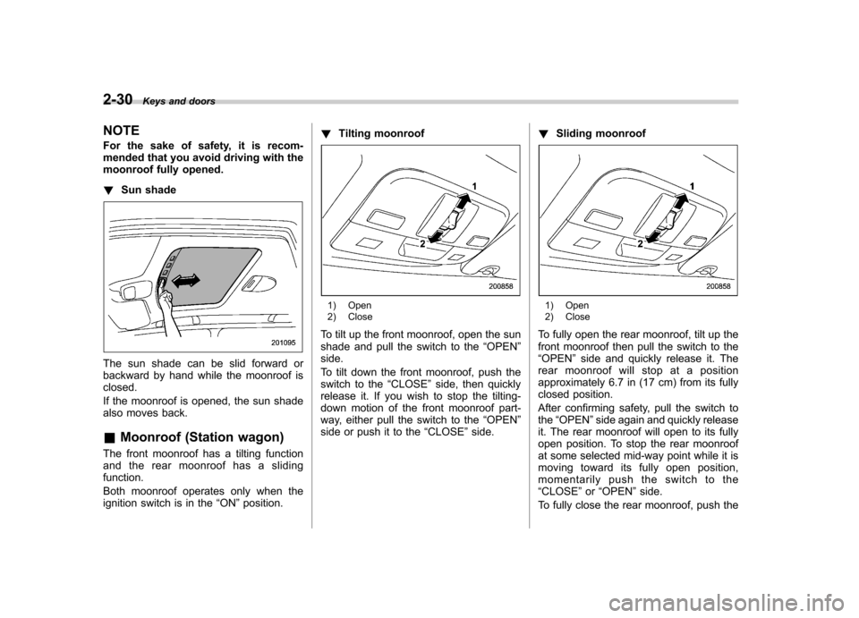 SUBARU OUTBACK 2009 5.G Owners Manual 2-30Keys and doors
NOTE
For the sake of safety, it is recom-
mended that you avoid driving with the
moonroof fully opened. ! Sun shade
The sun shade can be slid forward or
backward by hand while th SUBARU OUTBACK 2009 5.G Owners Manual 2-30Keys and doors
NOTE
For the sake of safety, it is recom-
mended that you avoid driving with the
moonroof fully opened. ! Sun shade
The sun shade can be slid forward or
backward by hand while th