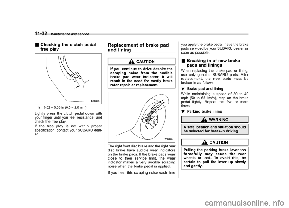 SUBARU OUTBACK 2009 5.G Owners Manual 11-32Maintenance and service
&Checking the clutch pedal
free play
1) 0.02 –0.08 in (0.5 –2.0 mm)
Lightly press the clutch pedal down with
your finger until you feel resistance, and
check the fr SUBARU OUTBACK 2009 5.G Owners Manual 11-32Maintenance and service
&Checking the clutch pedal
free play
1) 0.02 –0.08 in (0.5 –2.0 mm)
Lightly press the clutch pedal down with
your finger until you feel resistance, and
check the fr
