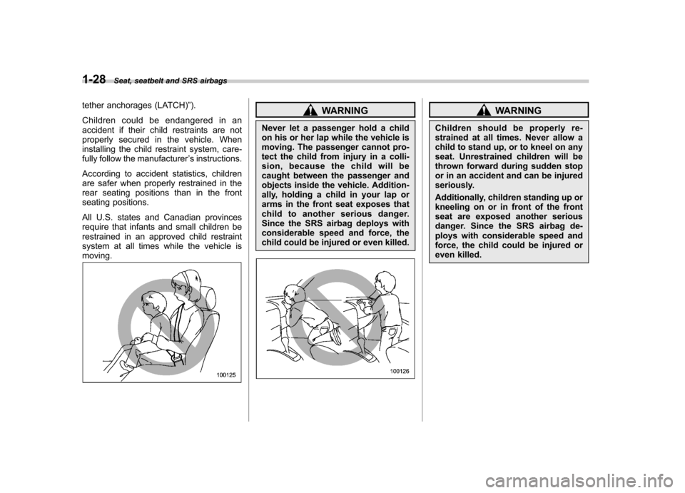 SUBARU OUTBACK 2009 5.G Owners Manual 1-28Seat, seatbelt and SRS airbags
tether anchorages (LATCH) ”).
Children could be endangered in an
accident if their child restraints are not
properly secured in the vehicle. When
installing the c SUBARU OUTBACK 2009 5.G Owners Manual 1-28Seat, seatbelt and SRS airbags
tether anchorages (LATCH) ”).
Children could be endangered in an
accident if their child restraints are not
properly secured in the vehicle. When
installing the c