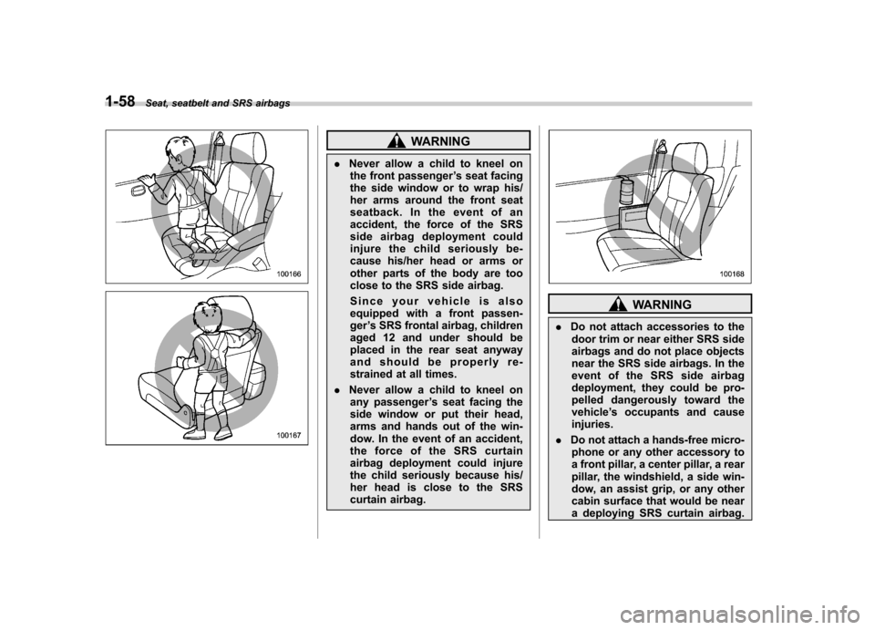 SUBARU OUTBACK 2009 5.G Owners Manual 1-58Seat, seatbelt and SRS airbags
WARNING
. Never allow a child to kneel on
the front passenger ’s seat facing
the side window or to wrap his/
her arms around the front seat
seatback. In the event SUBARU OUTBACK 2009 5.G Owners Manual 1-58Seat, seatbelt and SRS airbags
WARNING
. Never allow a child to kneel on
the front passenger ’s seat facing
the side window or to wrap his/
her arms around the front seat
seatback. In the event