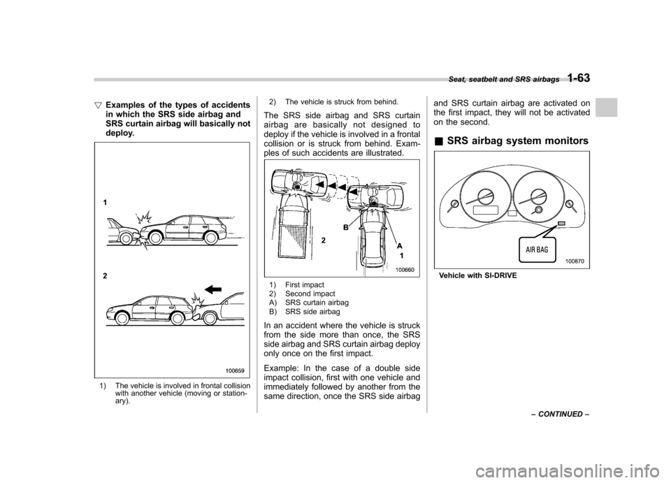 SUBARU OUTBACK 2009 5.G Owners Manual !Examples of the types of accidents
in which the SRS side airbag and
SRS curtain airbag will basically not
deploy.
1) The vehicle is involved in frontal collision
with another vehicle (moving or stat SUBARU OUTBACK 2009 5.G Owners Manual !Examples of the types of accidents
in which the SRS side airbag and
SRS curtain airbag will basically not
deploy.
1) The vehicle is involved in frontal collision
with another vehicle (moving or stat