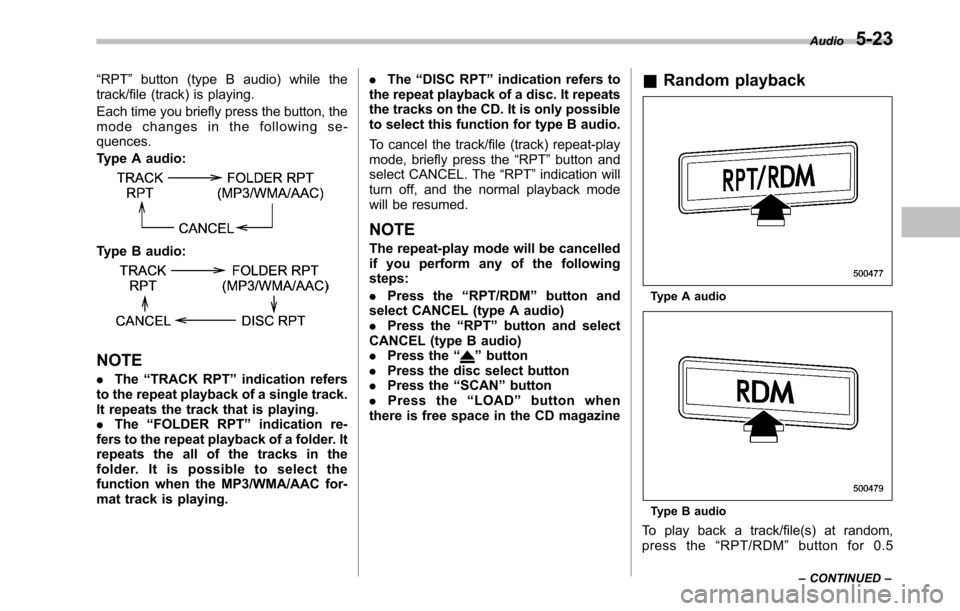 SUBARU OUTBACK 2010 5.G Owners Manual “RPT ”button (type B audio) while the
track/file (track) is playing. 
Each time you briefly press the button, the 
mode changes in the following se-quences. 
Type A audio:
Type B audio:
NOTE . The