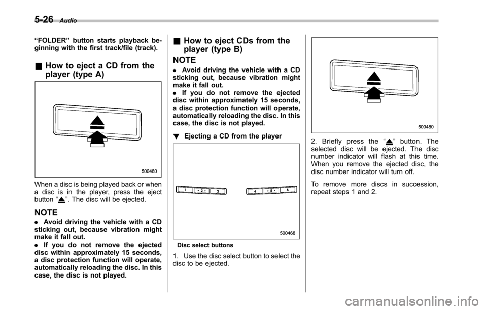 SUBARU OUTBACK 2010 5.G Owners Manual 5-26Audio
“ FOLDER ”button starts playback be-
ginning with the first track/file (track).
& How to eject a CD from the 
player (type A)
When a disc is being played back or when 
a disc is in the p