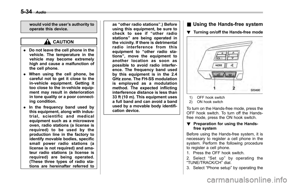 SUBARU OUTBACK 2010 5.G Owners Manual 5-34Audio
would void the user ’s authority to
operate this device.
CAUTION
. Do not leave the cell phone in the
vehicle. The temperature in the 
vehicle may become extremely
high and cause a malfunc