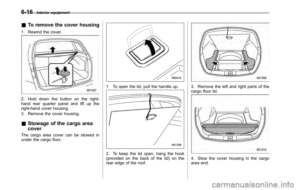 SUBARU OUTBACK 2010 5.G Owners Manual 6-16Interior equipment
& To remove the cover housing
1. Rewind the cover.
2. Hold down the button on the right- 
hand rear quarter panel and lift up the
right-hand cover housing. 
3. Remove the cover 