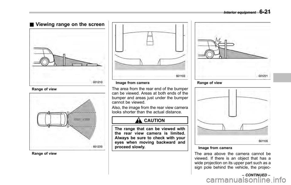 SUBARU OUTBACK 2010 5.G Owners Manual &Viewing range on the screen
Range of view
Range of view
Image from camera
The area from the rear end of the bumper 
can be viewed. Areas at both ends of the
bumper and areas just under the bumper
can
