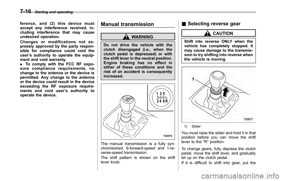 SUBARU OUTBACK 2010 5.G Owners Manual 7-16Starting and operating
ference, and (2) this device must 
accept any interference received, in-
cluding interference that may cause
undesired operation. 
Changes or modifications not ex- 
pressly 