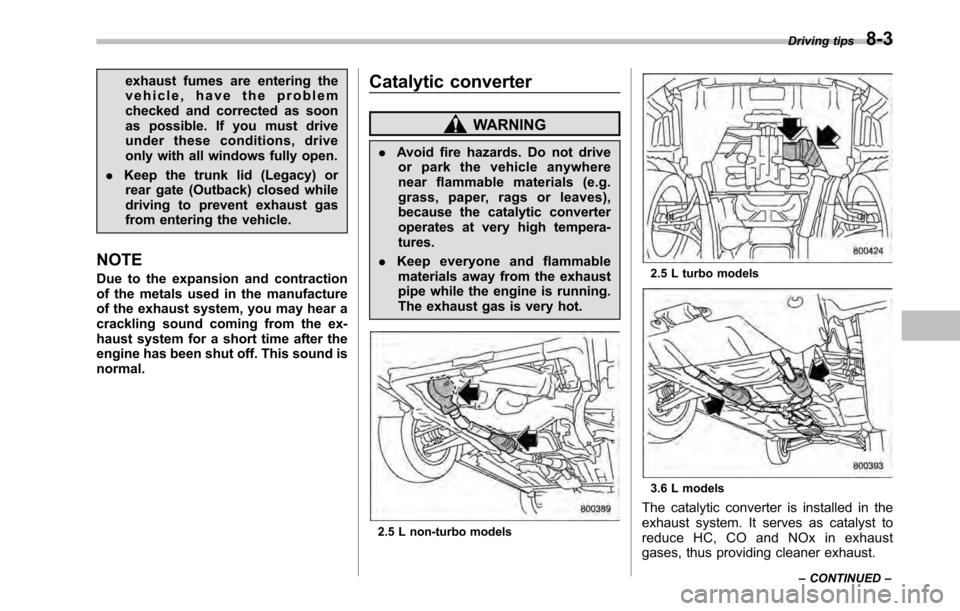 SUBARU OUTBACK 2010 5.G Owners Manual exhaust fumes are entering the 
vehicle, have the problem
checked and corrected as soon
as possible. If you must drive
under these conditions, drive
only with all windows fully open.
. Keep the trunk 