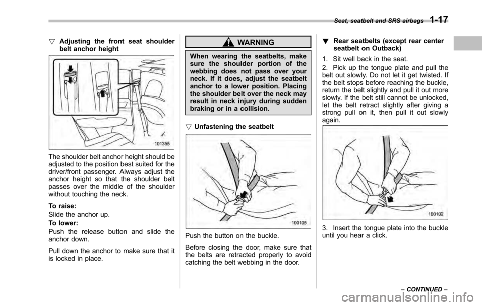 SUBARU OUTBACK 2010 5.G Owners Manual !Adjusting the front seat shoulder 
belt anchor height
The shoulder belt anchor height should be 
adjusted to the position best suited for the 
driver/front passenger. Always adjust the
anchor height 