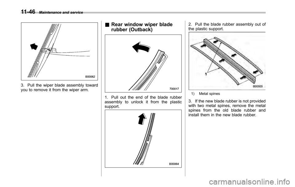SUBARU OUTBACK 2010 5.G Owners Manual 11-46Maintenance and service
3. Pull the wiper blade assembly toward 
you to remove it from the wiper arm. &
Rear window wiper blade 
rubber (Outback)
1. Pull out the end of the blade rubber 
assembly