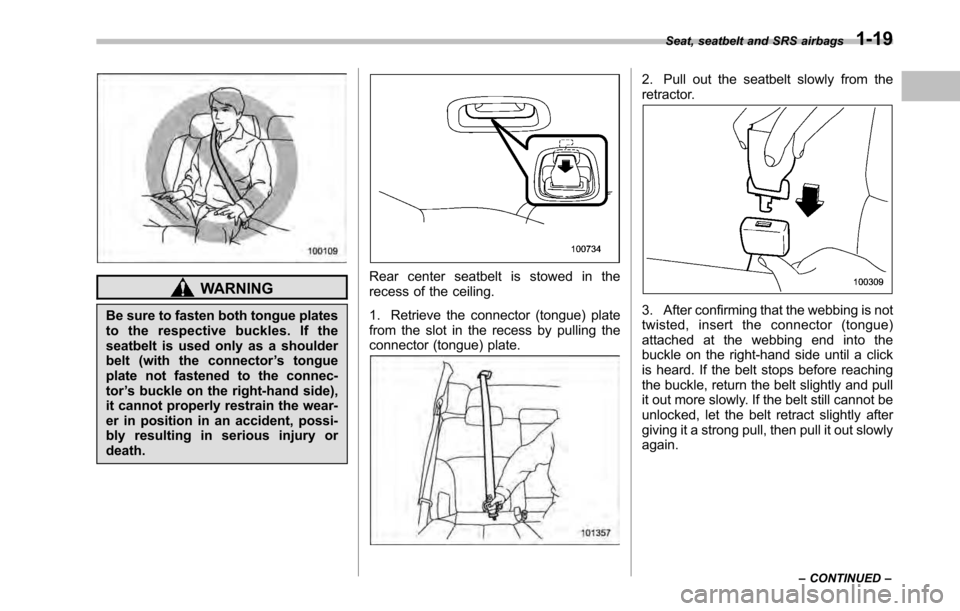 SUBARU OUTBACK 2010 5.G Owners Manual WARNING
Be sure to fasten both tongue plates
to the respective buckles. If the
seatbelt is used only as a shoulder
belt (with the connector ’s tongue
plate not fastened to the connec-tor ’s buckl SUBARU OUTBACK 2010 5.G Owners Manual WARNING
Be sure to fasten both tongue plates
to the respective buckles. If the
seatbelt is used only as a shoulder
belt (with the connector ’s tongue
plate not fastened to the connec-tor ’s buckl