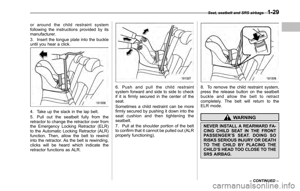 SUBARU OUTBACK 2010 5.G Owners Manual or around the child restraint system 
following the instructions provided by its
manufacturer. 
3. Insert the tongue plate into the buckle 
until you hear a click.
4. Take up the slack in the lap belt