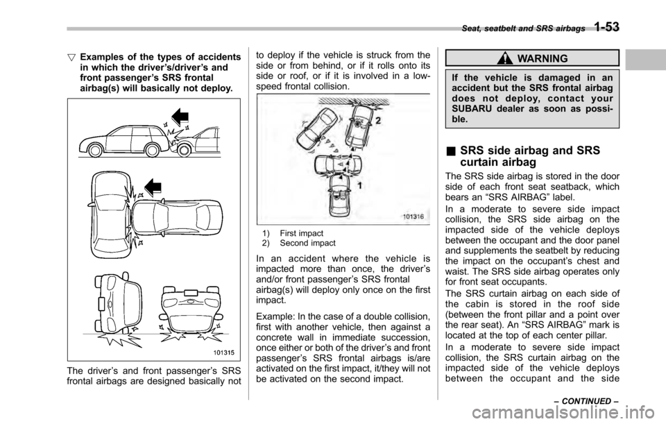 SUBARU OUTBACK 2010 5.G Owners Manual !Examples of the types of accidents 
in which the driver ’s/driver ’s and
front passenger ’s SRS frontal
airbag(s) will basically not deploy.
The driver ’s and front passenger ’s SRS
frontal