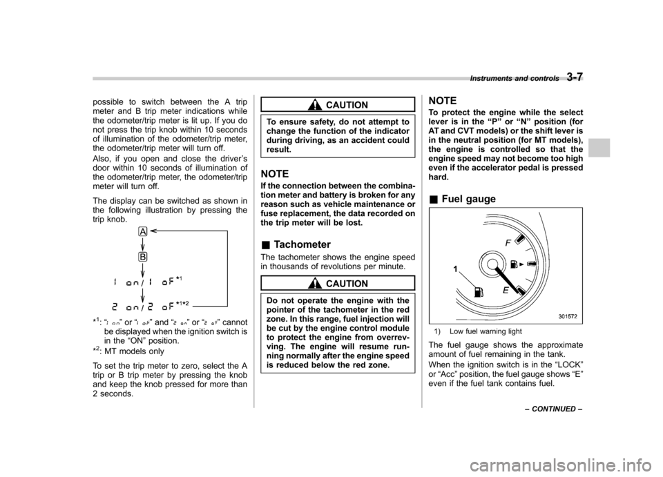 SUBARU OUTBACK 2012 5.G Owners Manual possible to switch between the A trip 
meter and B trip meter indications while
the odometer/trip meter is lit up. If you do
not press the trip knob within 10 seconds
of illumination of the odometer/t