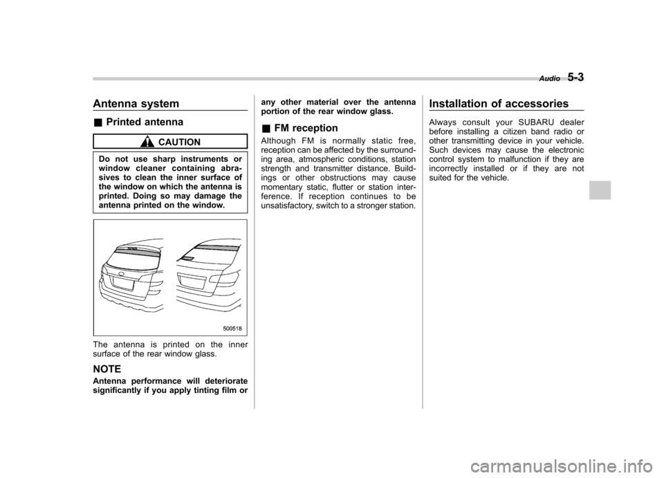 SUBARU OUTBACK 2012 5.G Owners Manual Antenna system &Printed antenna
CAUTION
Do not use sharp instruments or 
window cleaner containing abra- 
sives to clean the inner surface of 
the window on which the antenna is
printed. Doing so may 