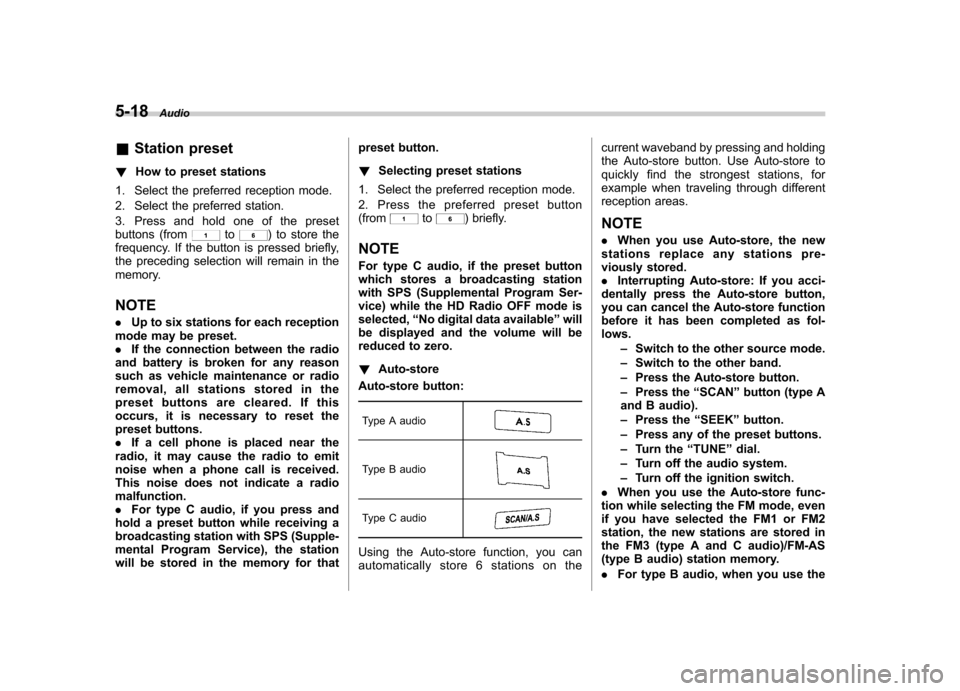 SUBARU OUTBACK 2012 5.G Owners Manual 5-18Audio
&Station preset
! How to preset stations
1. Select the preferred reception mode. 
2. Select the preferred station.
3. Press and hold one of the preset 
buttons (from
to) to store the
frequen