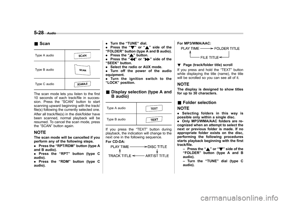 SUBARU OUTBACK 2012 5.G Owners Manual 5-28Audio
&Scan
Type A audio
Type B audio
Type C audio
The scan mode lets you listen to the first 
10 seconds of each track/file in succes-
sion. Press the “SCAN ”button to start
scanning upward b