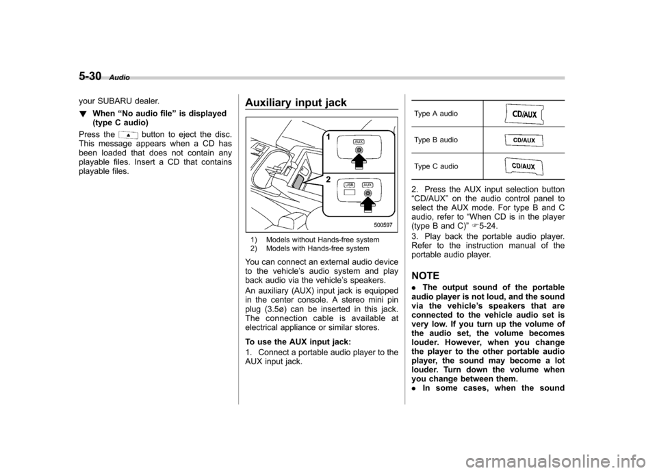 SUBARU OUTBACK 2012 5.G Owners Manual 5-30Audio
your SUBARU dealer. !When “No audio file ”is displayed
(type C audio)
Press the
button to eject the disc.
This message appears when a CD has 
been loaded that does not contain any
playab