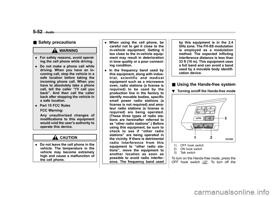 SUBARU OUTBACK 2012 5.G Owners Manual 5-52Audio
&Safety precautions
WARNING
. For safety reasons, avoid operat-
ing the cell phone while driving.
. Do not make a phone call while
driving. When you have an in- 
coming call, stop the vehicl