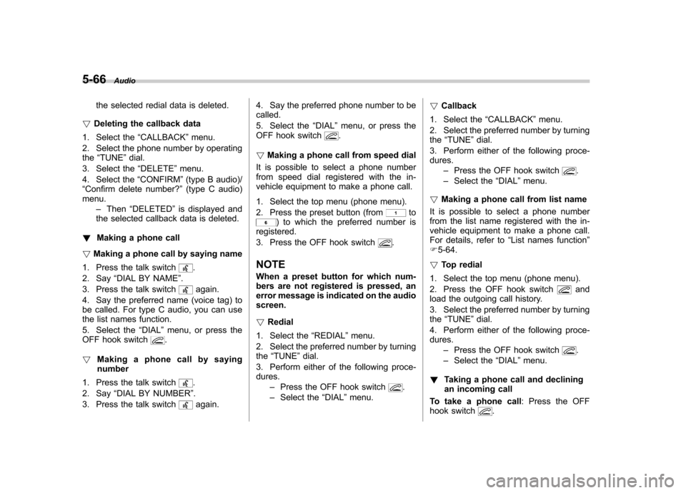 SUBARU OUTBACK 2012 5.G Owners Manual 5-66Audio
the selected redial data is deleted.
! Deleting the callback data
1. Select the “CALLBACK ”menu.
2. Select the phone number by operating the “TUNE ”dial.
3. Select the “DELETE ”m