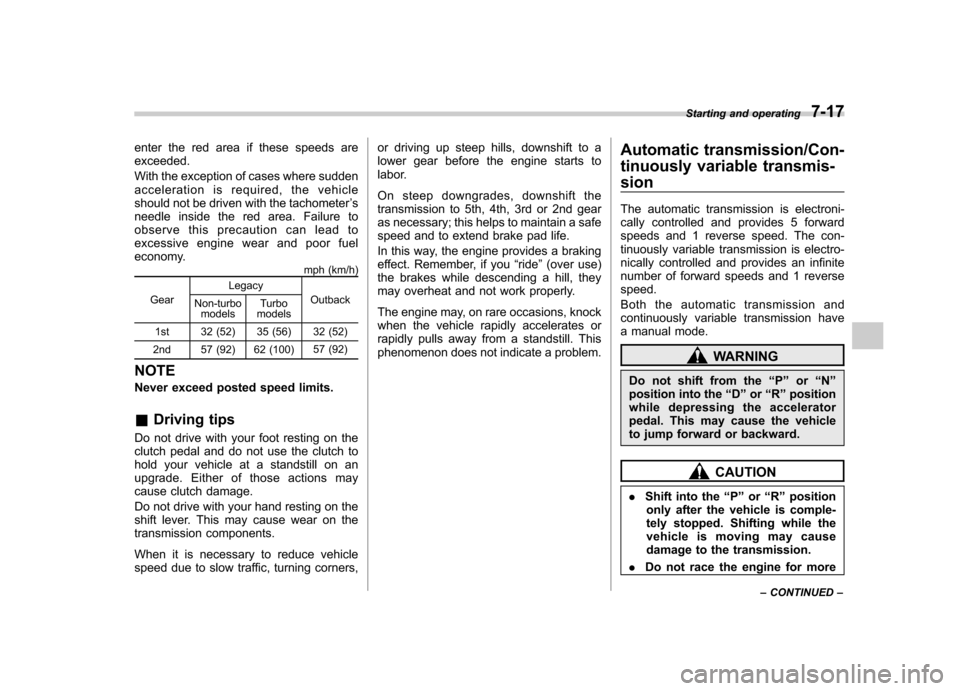 SUBARU OUTBACK 2012 5.G Owners Manual enter the red area if these speeds are exceeded. 
With the exception of cases where sudden 
acceleration is required, the vehicle
should not be driven with the tachometer’s
needle inside the red are