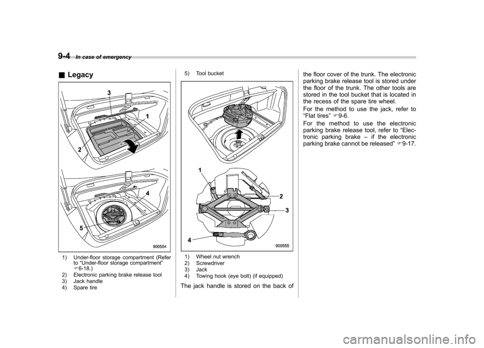 SUBARU OUTBACK 2012 5.G Owners Manual 9-4In case of emergency
& Legacy
1) Under-floor storage compartment (Refer
to“Under-floor storage compartment ”
F 6-18.)
2) Electronic parking brake release tool 
3) Jack handle 
4) Spare tire 5) 