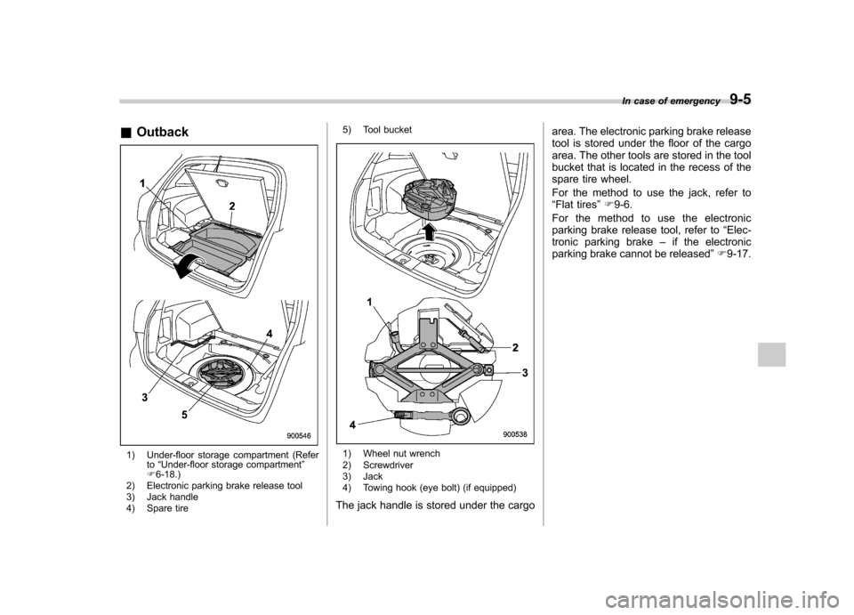 SUBARU OUTBACK 2012 5.G Owners Manual &Outback
1) Under-floor storage compartment (Refer
to“Under-floor storage compartment ”
F 6-18.)
2) Electronic parking brake release tool 
3) Jack handle 
4) Spare tire 5) Tool bucket1) Wheel nut 