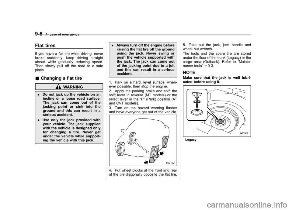 SUBARU OUTBACK 2012 5.G Owners Manual 9-6In case of emergency
Flat tires 
If you have a flat tire while driving, never 
brake suddenly; keep driving straight
ahead while gradually reducing speed.
Then slowly pull off the road to a safepla