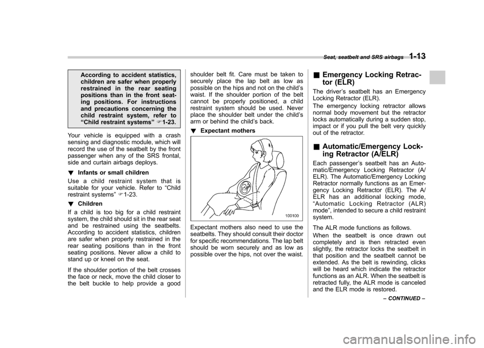 SUBARU OUTBACK 2012 5.G Owners Manual According to accident statistics, 
children are safer when properly
restrained in the rear seating
positions than in the front seat-
ing positions. For instructions
and precautions concerning the
chil