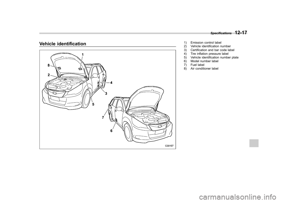 SUBARU OUTBACK 2012 5.G Owners Manual Vehicle identification1) Emission control label 
2) Vehicle identification number 
3) Certification and bar code label 
4) Tire inflation pressure label 
5) Vehicle identification number plate
6) Mode
