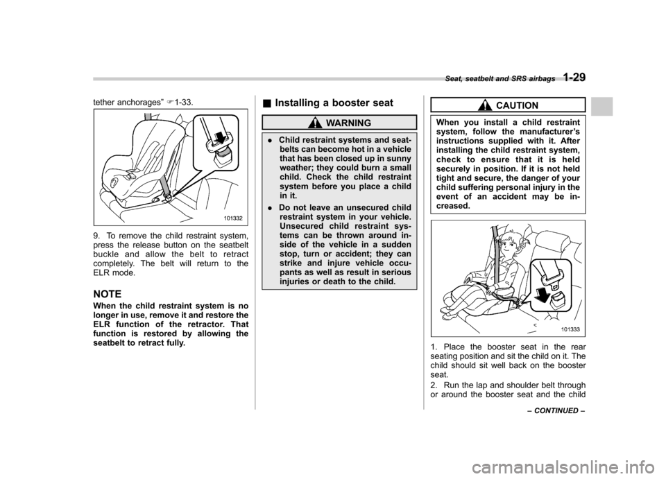 SUBARU OUTBACK 2012 5.G Owners Manual tether anchorages”F 1-33.
9. To remove the child restraint system, 
press the release button on the seatbelt
buckle and allow the belt to retract
completely. The belt will return to the
ELR mode. NO