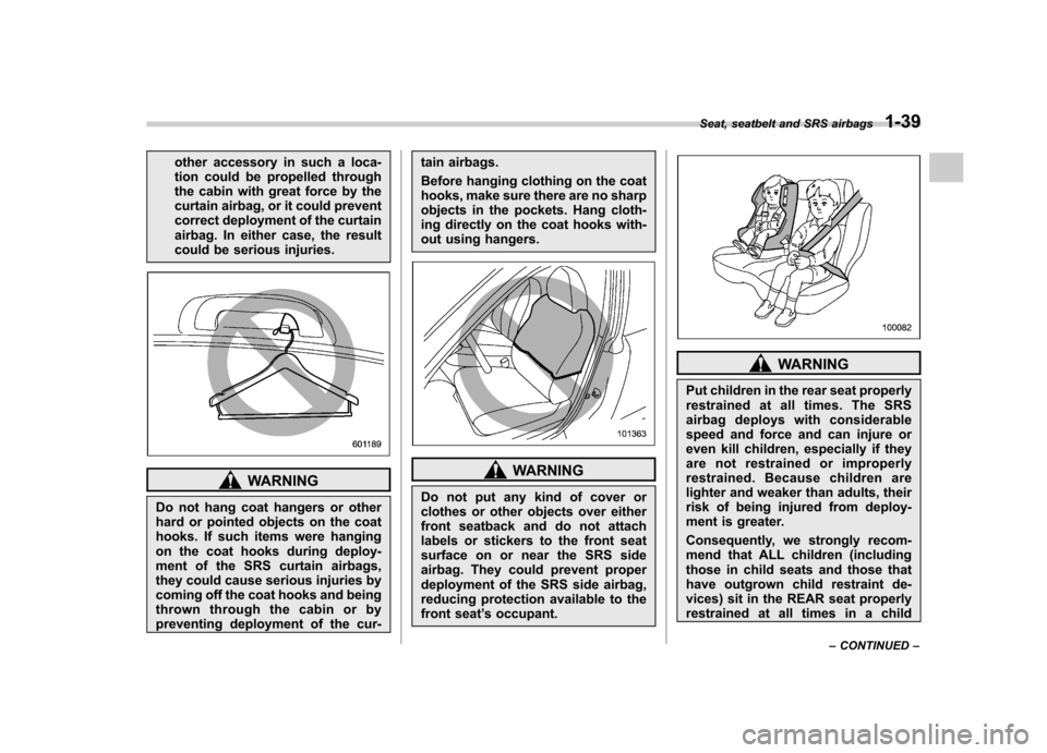 SUBARU OUTBACK 2012 5.G Owners Manual other accessory in such a loca- 
tion could be propelled through
the cabin with great force by the
curtain airbag, or it could prevent
correct deployment of the curtain
airbag. In either case, the res