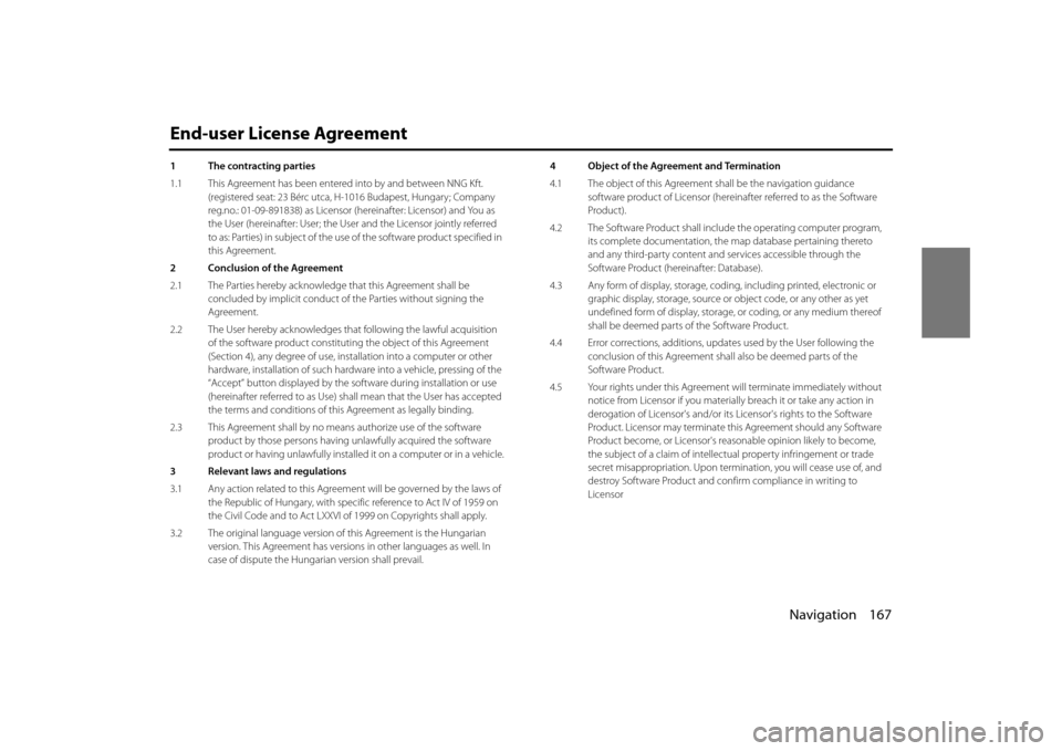 SUBARU OUTBACK 2014 6.G Navigation Manual Navigation 167
End-user License Agreement
 1 The contracting parties
1.1 This Agreement has been entered into by and between NNG Kft. 
(registered seat: 23 Bérc utca, H- 1016 Budapest, Hungary; Compa